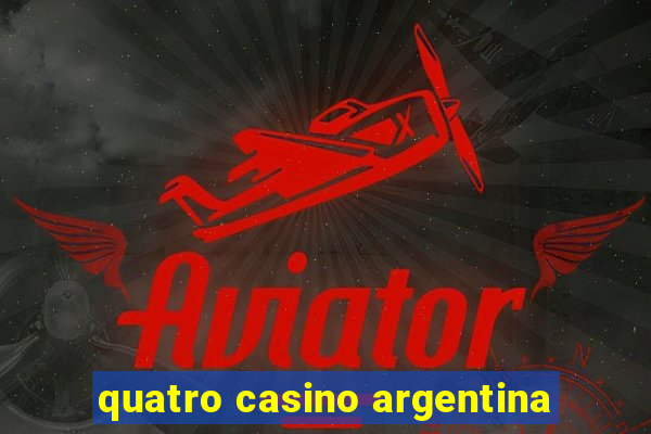 quatro casino argentina