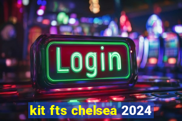 kit fts chelsea 2024