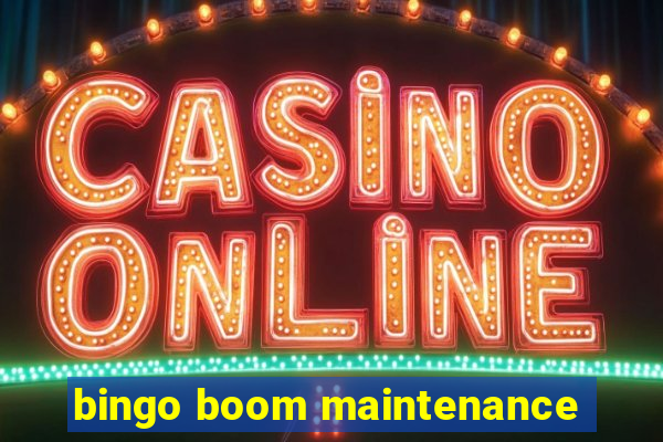 bingo boom maintenance