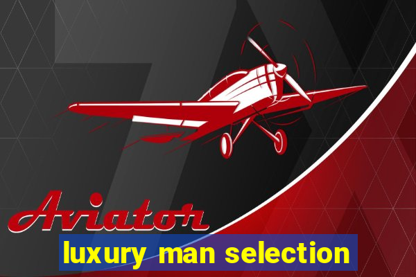 luxury man selection