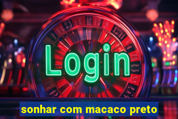 sonhar com macaco preto