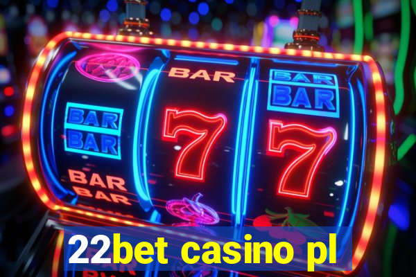 22bet casino pl