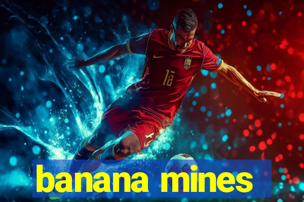 banana mines