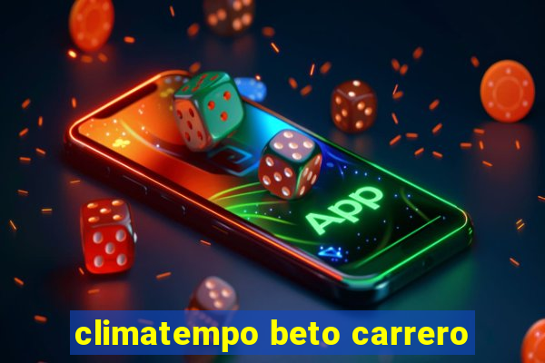 climatempo beto carrero