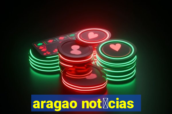 aragao not铆cias