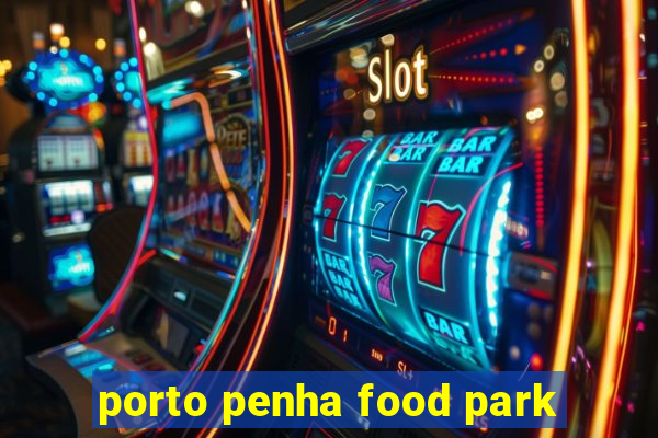 porto penha food park