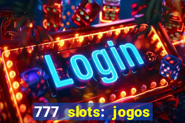 777 slots: jogos casino online