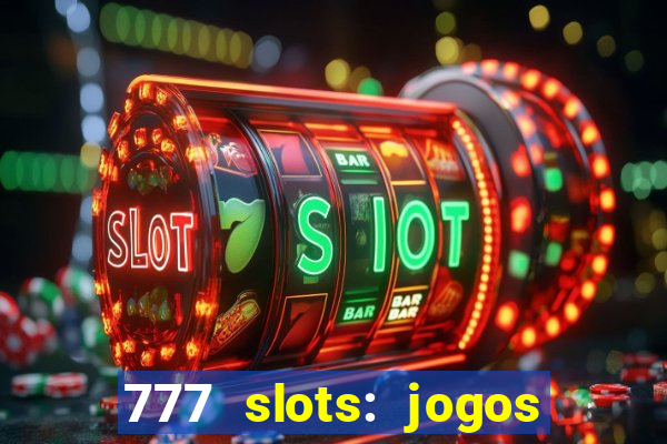 777 slots: jogos casino online