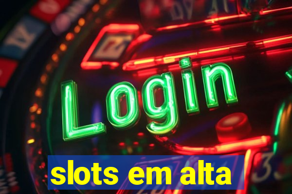 slots em alta