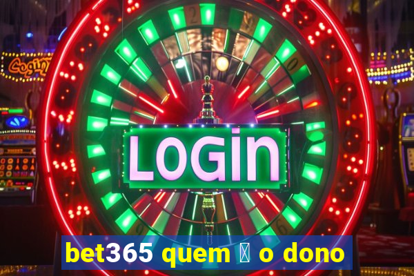 bet365 quem 茅 o dono