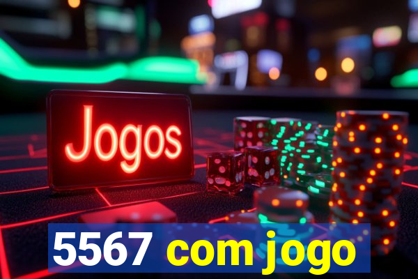 5567 com jogo