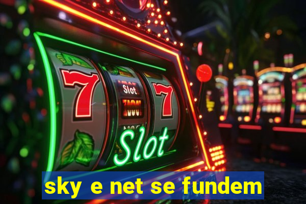 sky e net se fundem