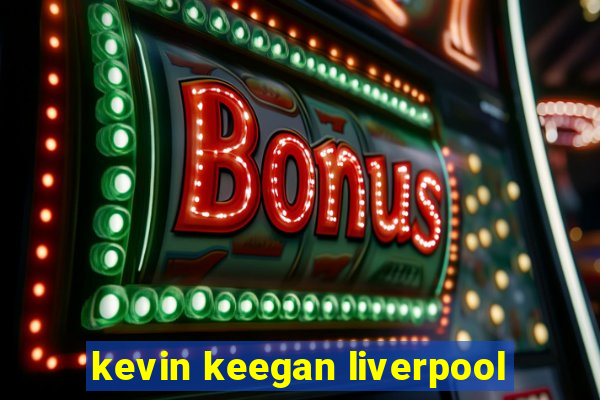 kevin keegan liverpool