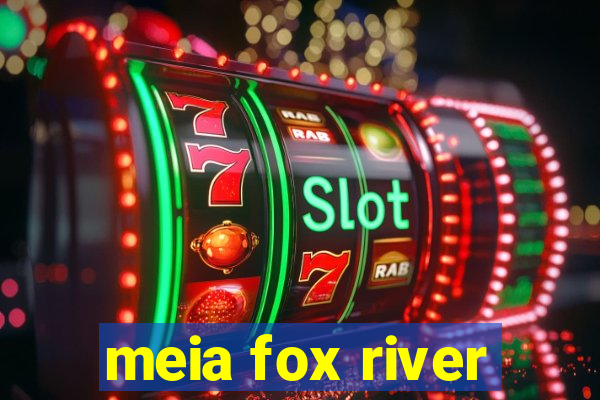 meia fox river