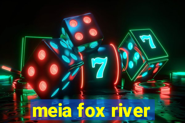 meia fox river