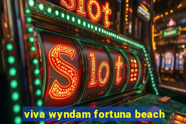 viva wyndam fortuna beach