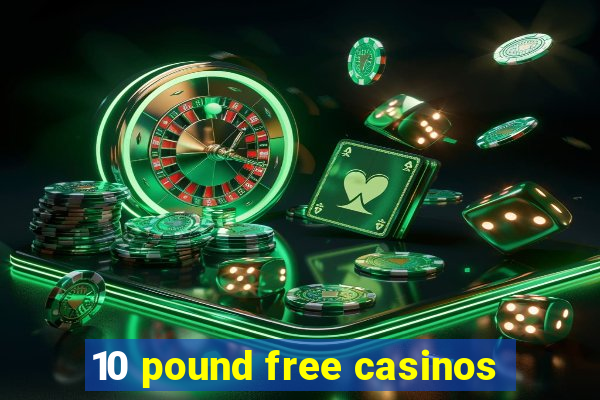 10 pound free casinos