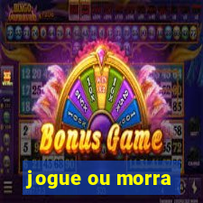 jogue ou morra