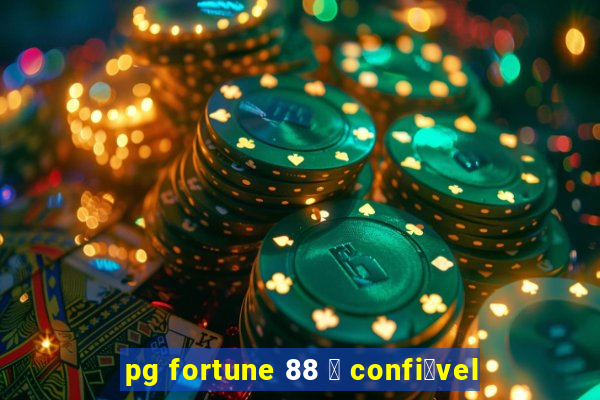 pg fortune 88 茅 confi谩vel