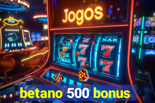 betano 500 bonus