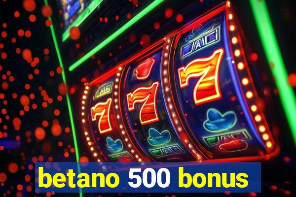 betano 500 bonus