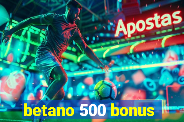 betano 500 bonus