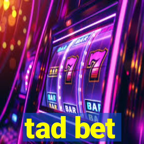 tad bet