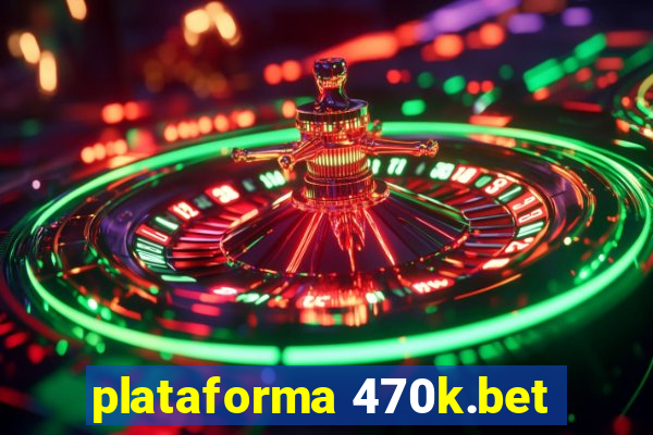 plataforma 470k.bet