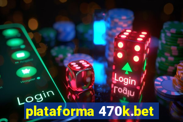 plataforma 470k.bet