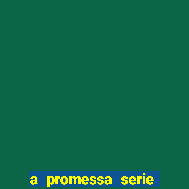 a promessa serie onde assistir