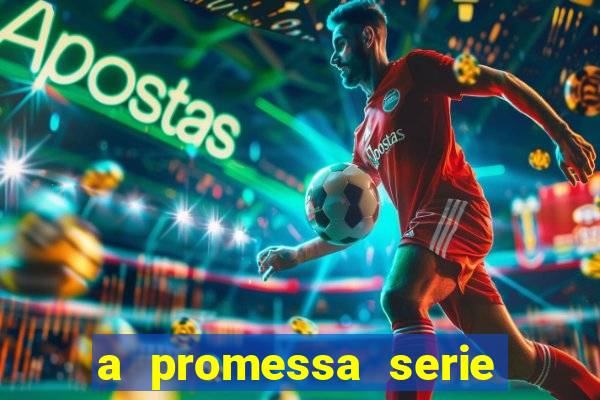 a promessa serie onde assistir