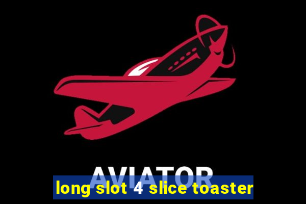 long slot 4 slice toaster