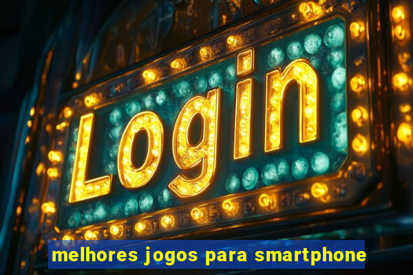 melhores jogos para smartphone