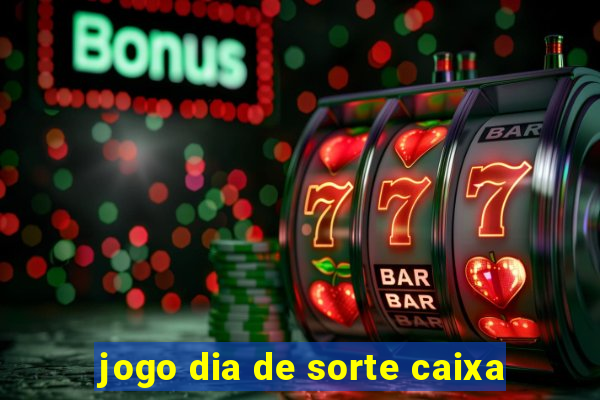 jogo dia de sorte caixa