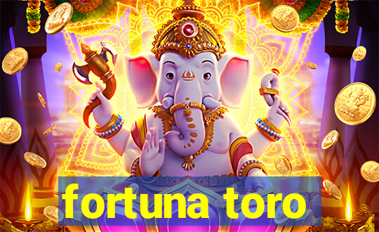 fortuna toro