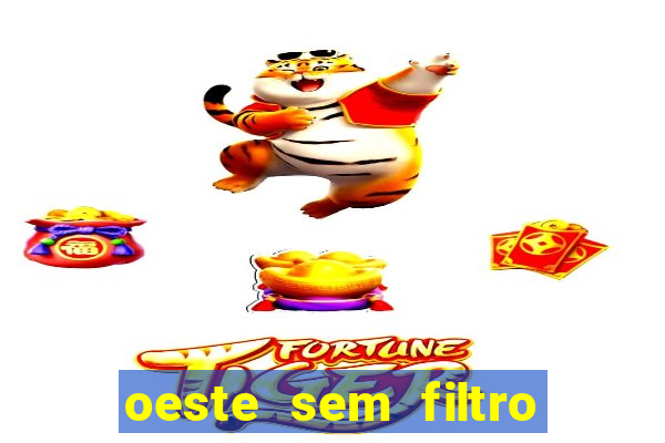 oeste sem filtro hoje ao vivo