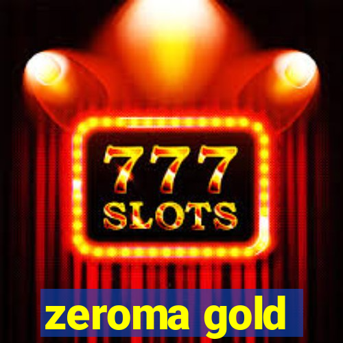 zeroma gold