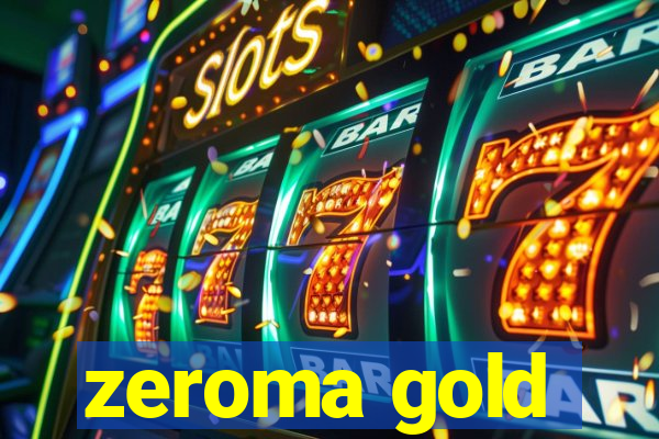 zeroma gold