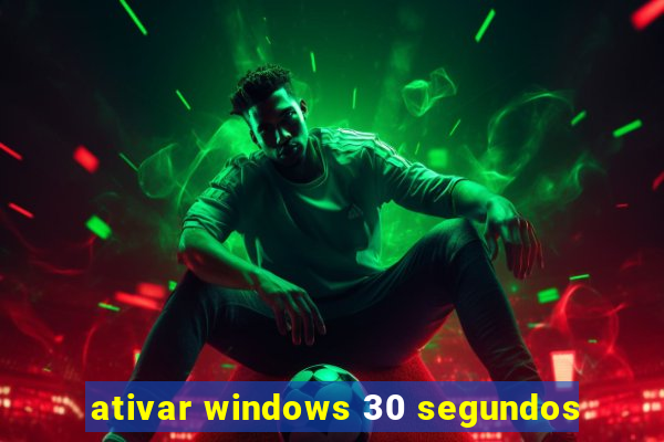 ativar windows 30 segundos