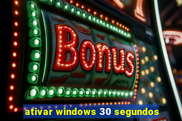 ativar windows 30 segundos