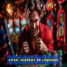 ativar windows 30 segundos