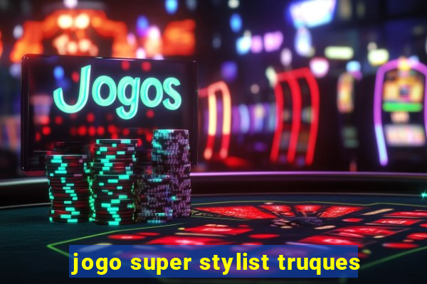 jogo super stylist truques