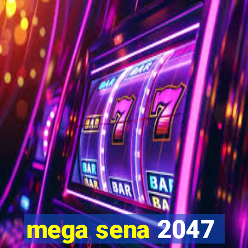 mega sena 2047