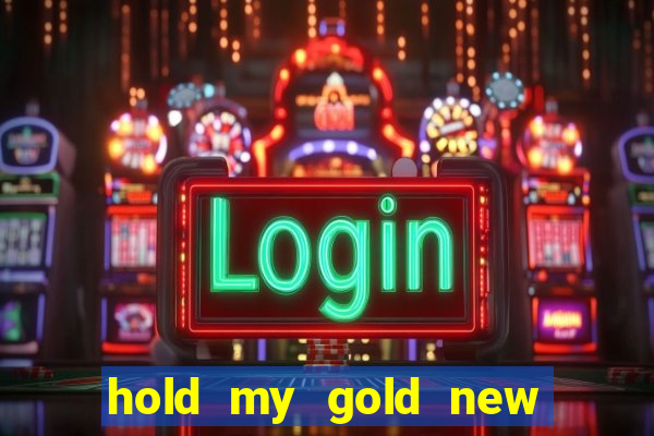 hold my gold new slot release