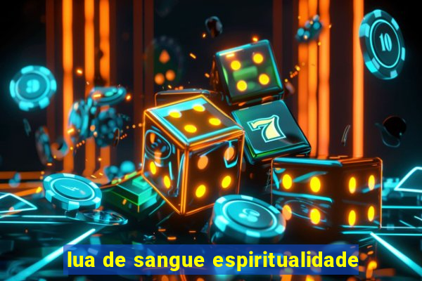 lua de sangue espiritualidade