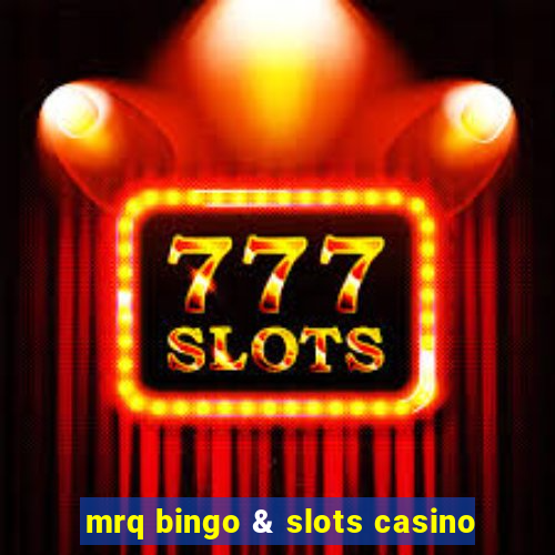 mrq bingo & slots casino