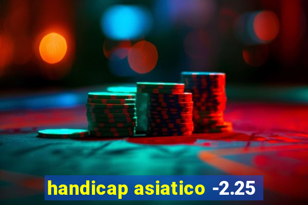 handicap asiatico -2.25