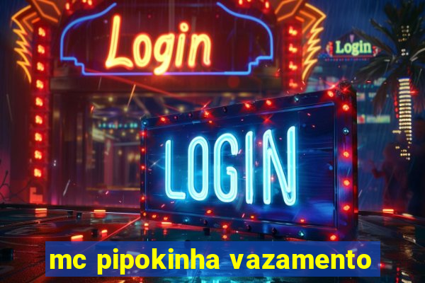 mc pipokinha vazamento