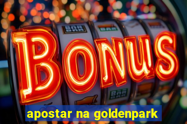 apostar na goldenpark