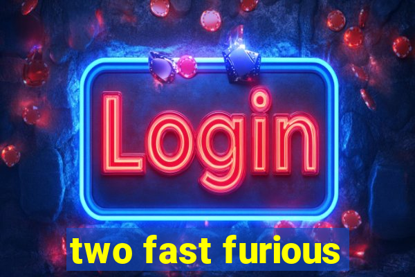 two fast furious